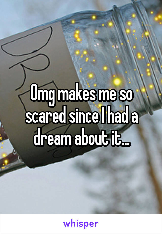 Omg makes me so scared since I had a dream about it...