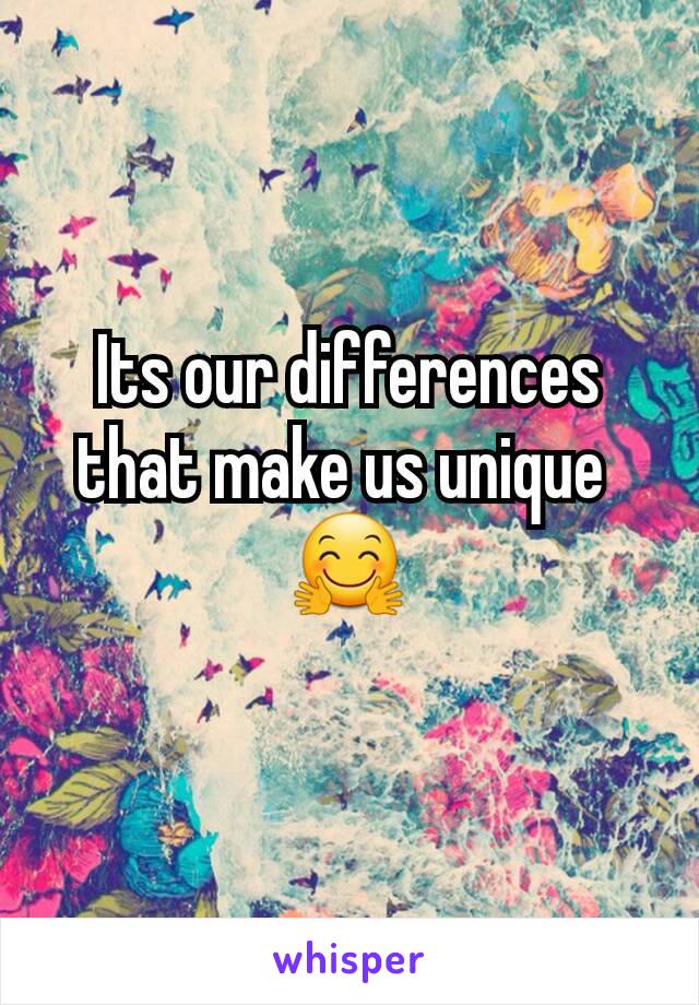 Its our differences that make us unique 
🤗