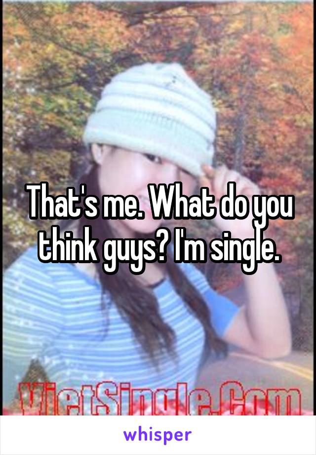 That's me. What do you think guys? I'm single.