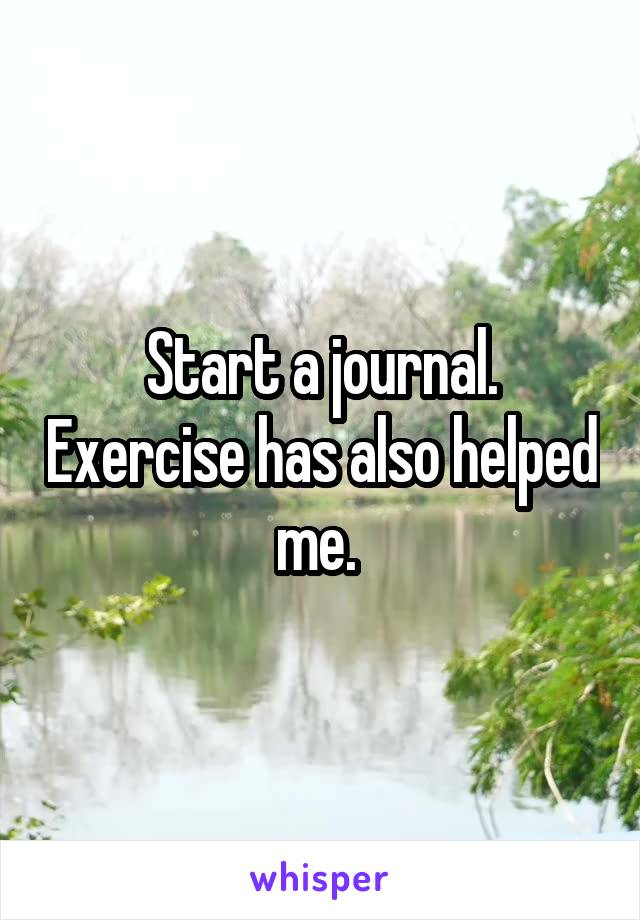 Start a journal. Exercise has also helped me. 