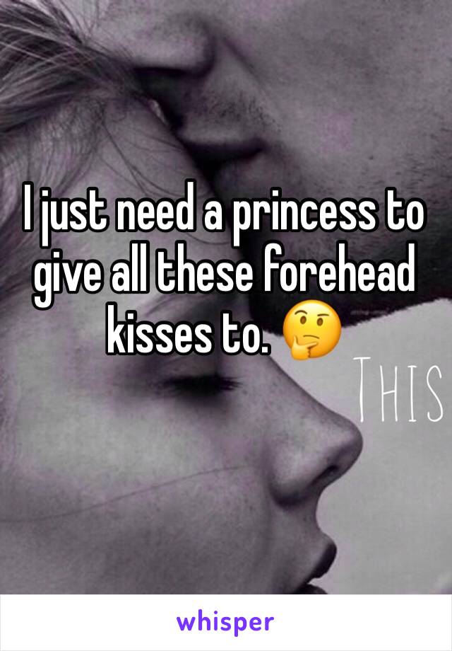 I just need a princess to give all these forehead kisses to. 🤔