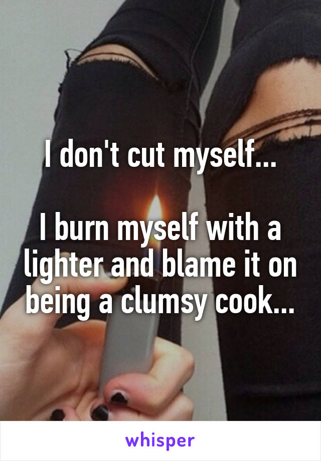 I don't cut myself...

I burn myself with a lighter and blame it on being a clumsy cook...