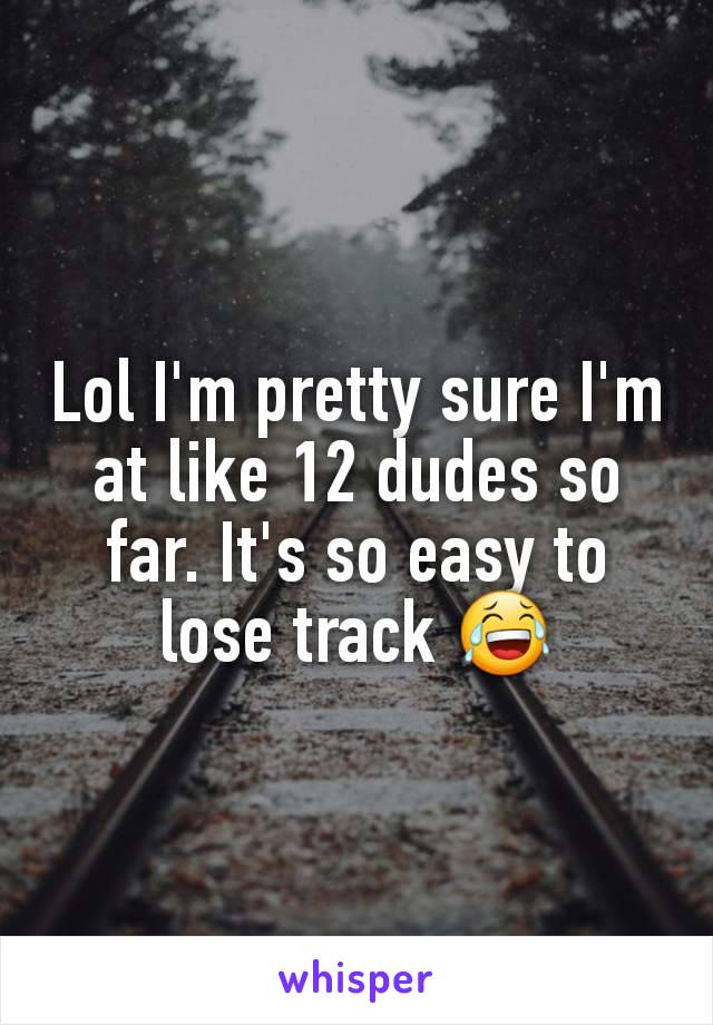 Lol I'm pretty sure I'm at like 12 dudes so far. It's so easy to lose track 😂