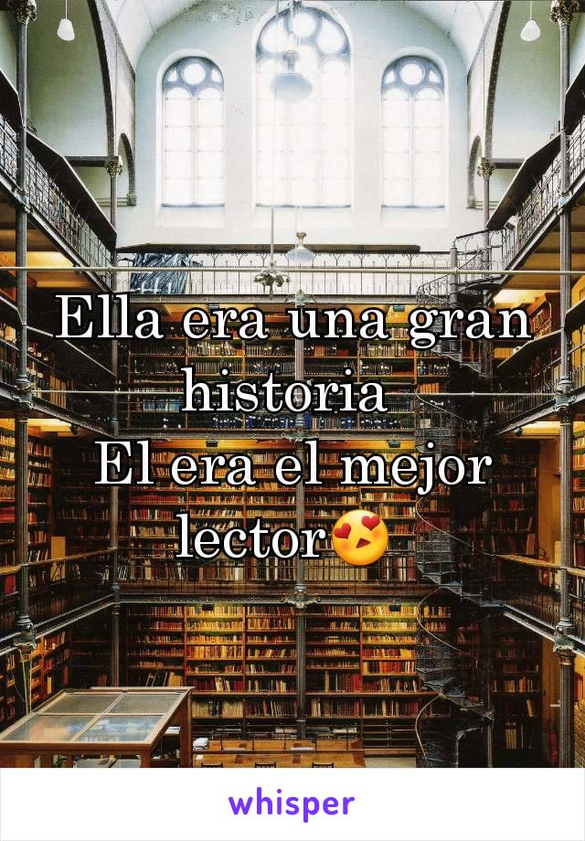 Ella era una gran historia 
El era el mejor lector😍 