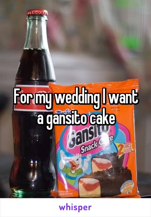 For my wedding I want a gansito cake