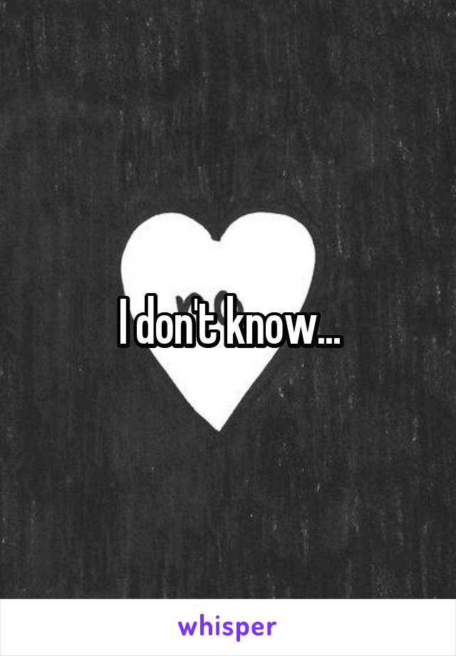 I don't know...