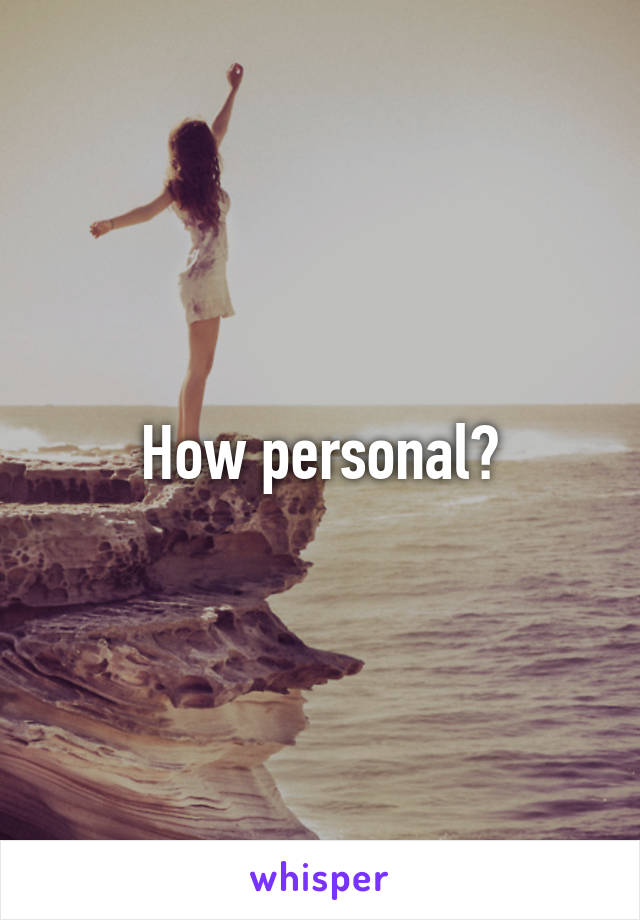 How personal?