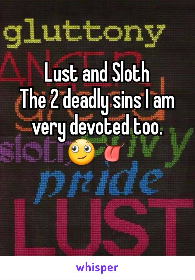 Lust and Sloth
The 2 deadly sins I am very devoted too.
🙄👅