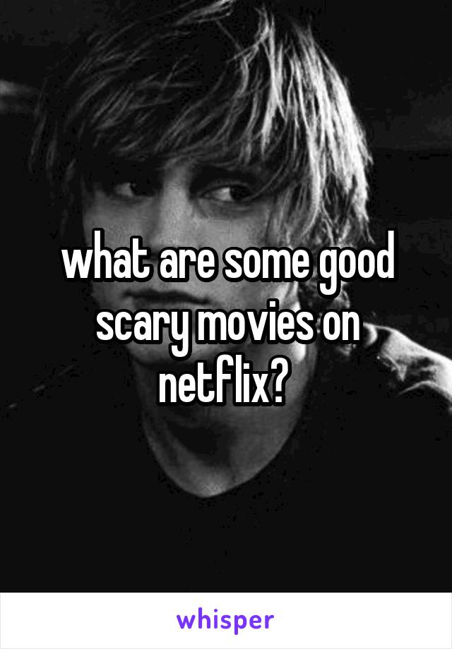 what are some good scary movies on netflix? 