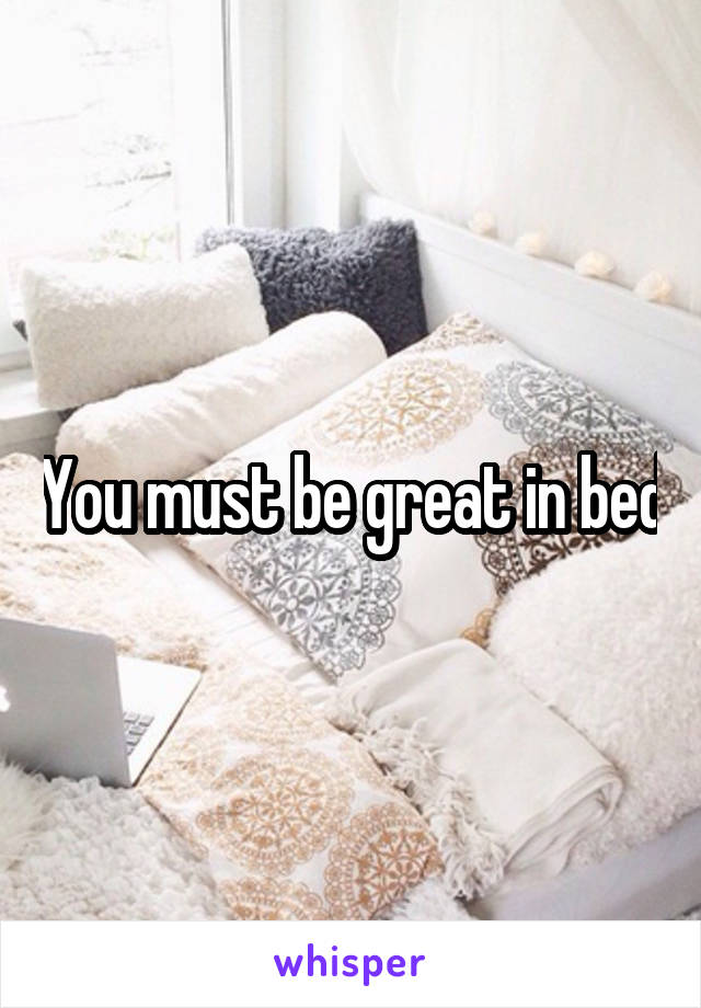 You must be great in bed