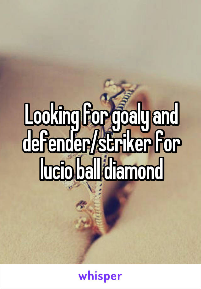 Looking for goaly and defender/striker for lucio ball diamond