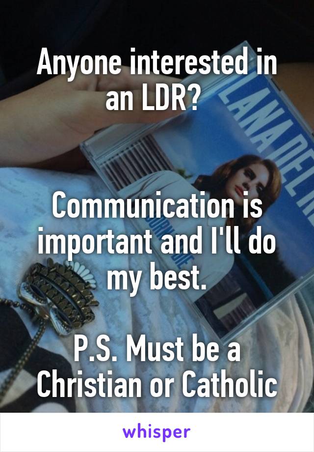 Anyone interested in an LDR? 


Communication is important and I'll do my best.

P.S. Must be a Christian or Catholic