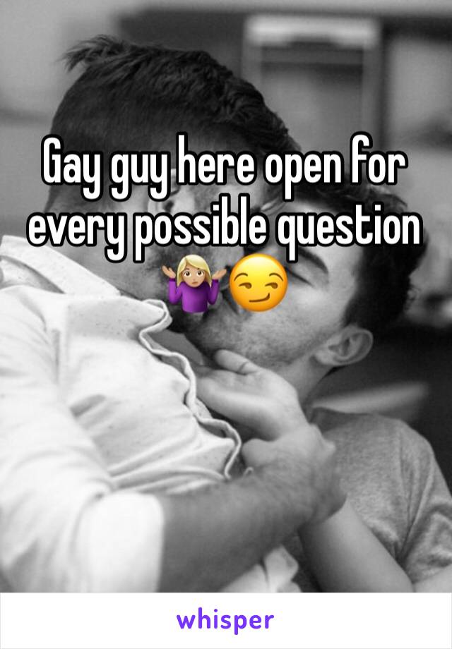 Gay guy here open for every possible question 🤷🏼‍♀️😏