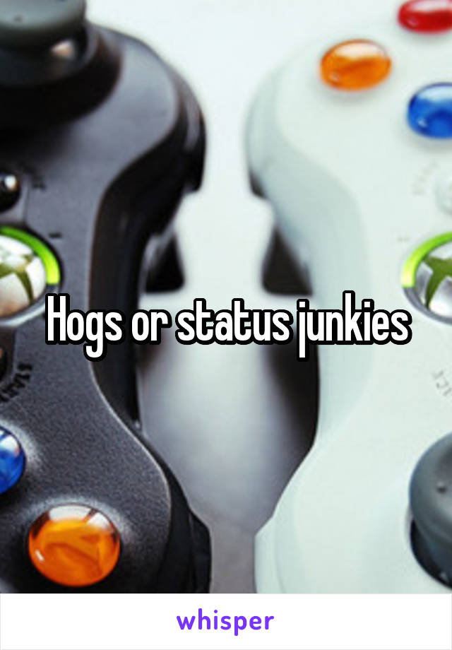 Hogs or status junkies