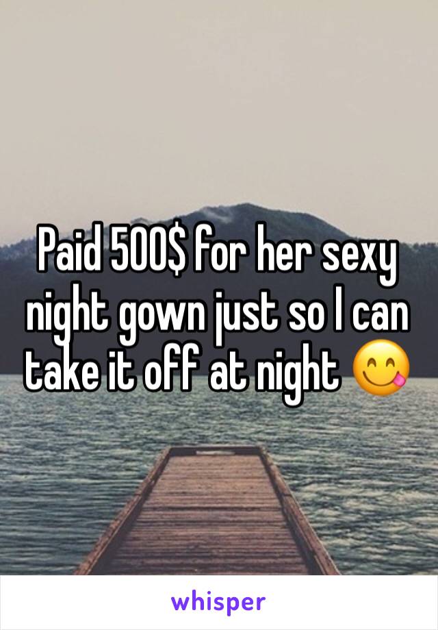 Paid 500$ for her sexy night gown just so I can take it off at night 😋