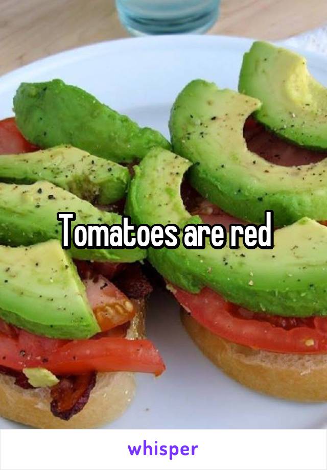 Tomatoes are red