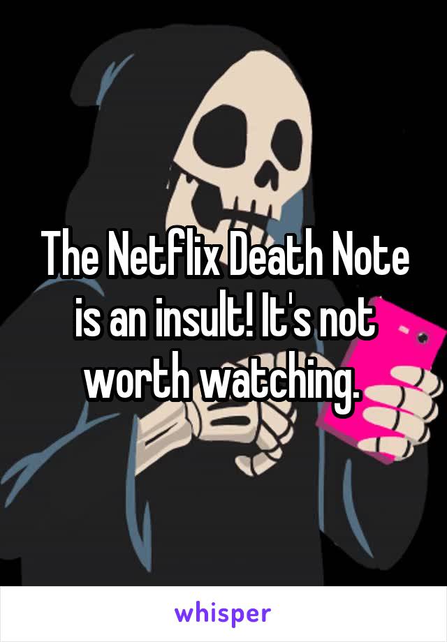 The Netflix Death Note is an insult! It's not worth watching. 