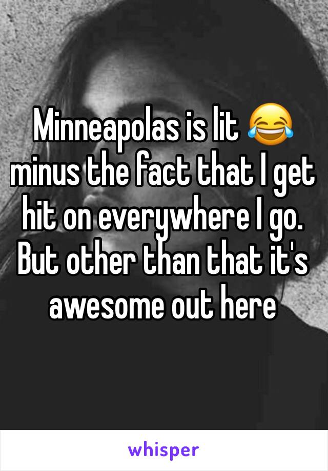 Minneapolas is lit 😂 minus the fact that I get hit on everywhere I go. But other than that it's awesome out here 