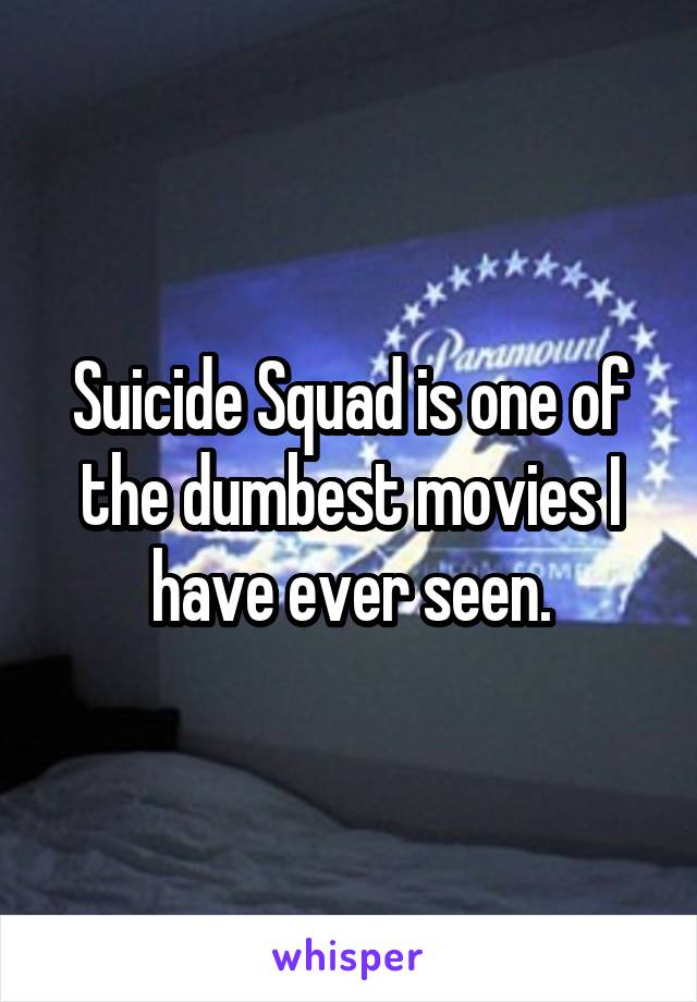 Suicide Squad is one of the dumbest movies I have ever seen.