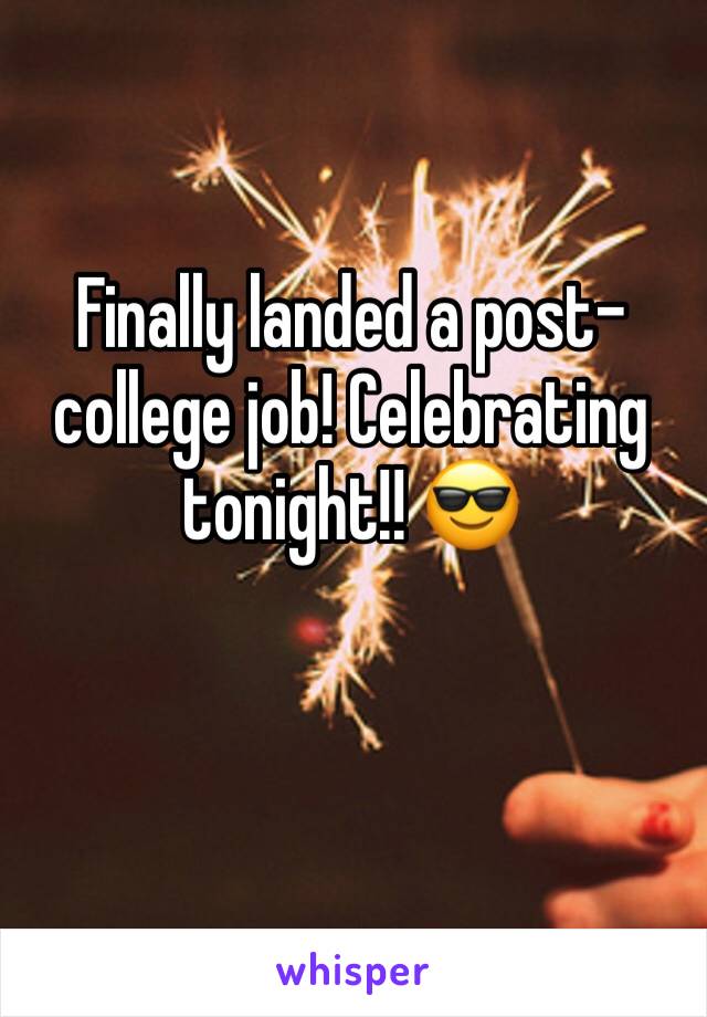 Finally landed a post-college job! Celebrating tonight!! 😎