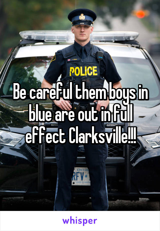 Be careful them boys in blue are out in full effect Clarksville!!!