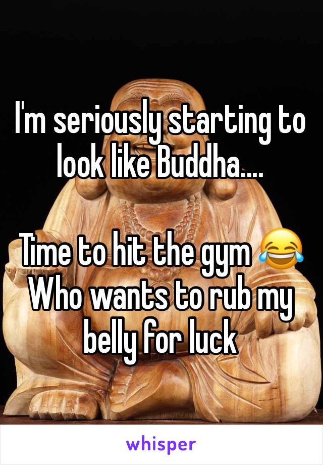 I'm seriously starting to look like Buddha.... 

Time to hit the gym 😂
Who wants to rub my belly for luck 