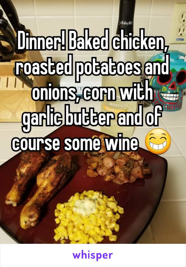 Dinner! Baked chicken, roasted potatoes and onions, corn with garlic butter and of course some wine 😁