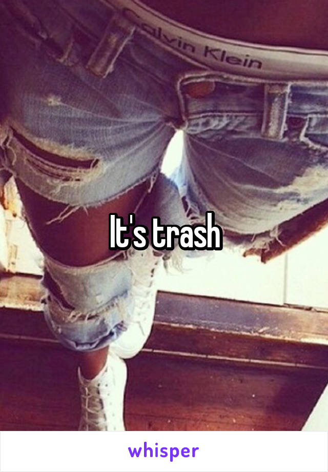 It's trash