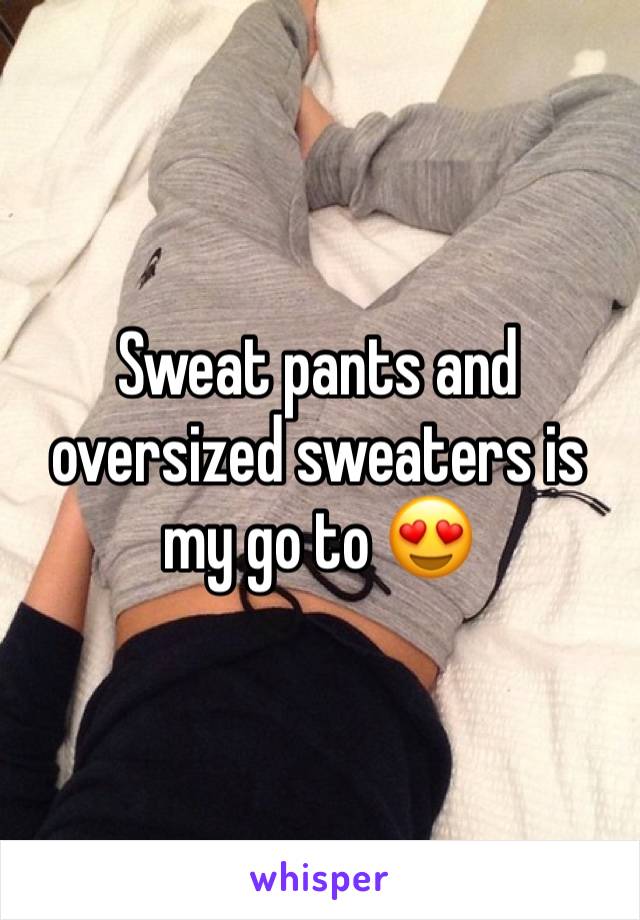 Sweat pants and oversized sweaters is my go to 😍