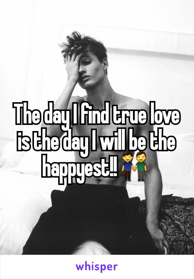 The day I find true love is the day I will be the happyest!!👬