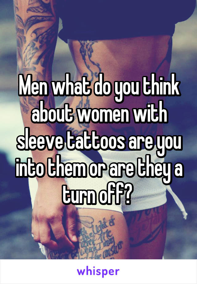 Men what do you think about women with sleeve tattoos are you into them or are they a turn off? 