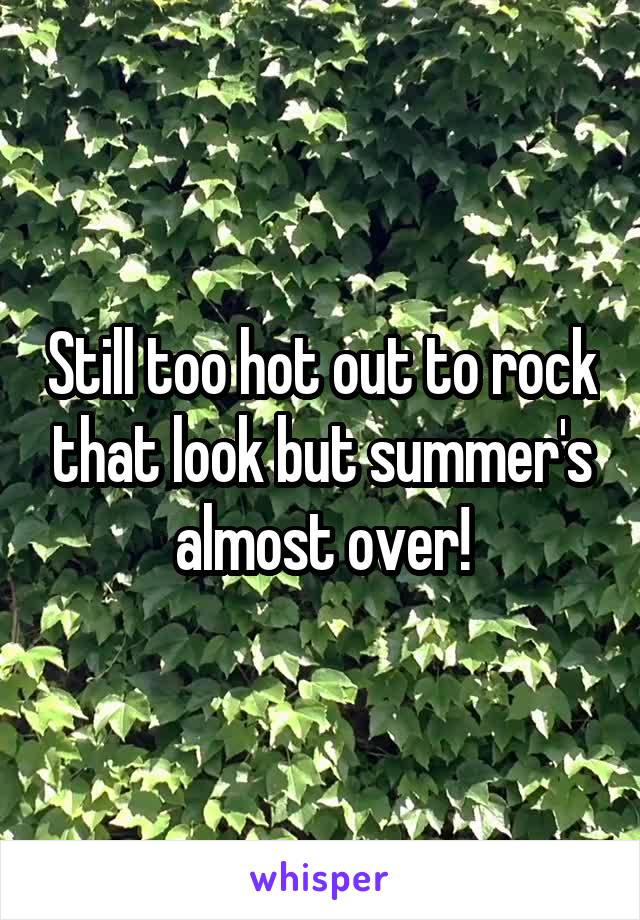 Still too hot out to rock that look but summer's almost over!