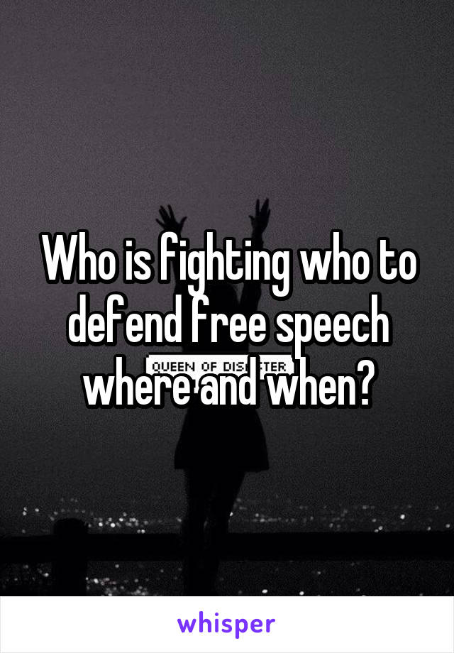 Who is fighting who to defend free speech where and when?