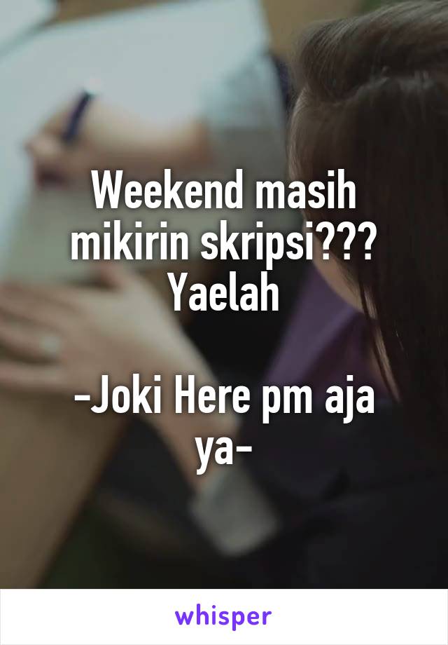 Weekend masih mikirin skripsi??? Yaelah

-Joki Here pm aja ya-