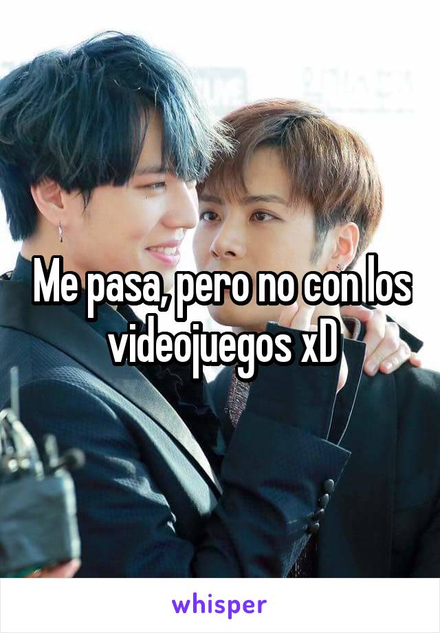 Me pasa, pero no con los videojuegos xD