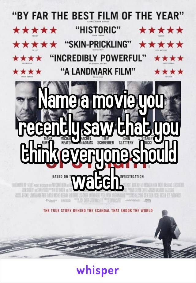  Name a movie you recently saw that you think everyone should watch. 