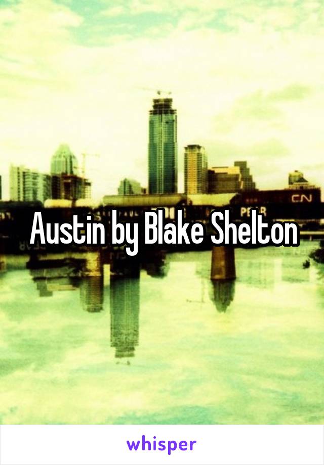 Austin by Blake Shelton