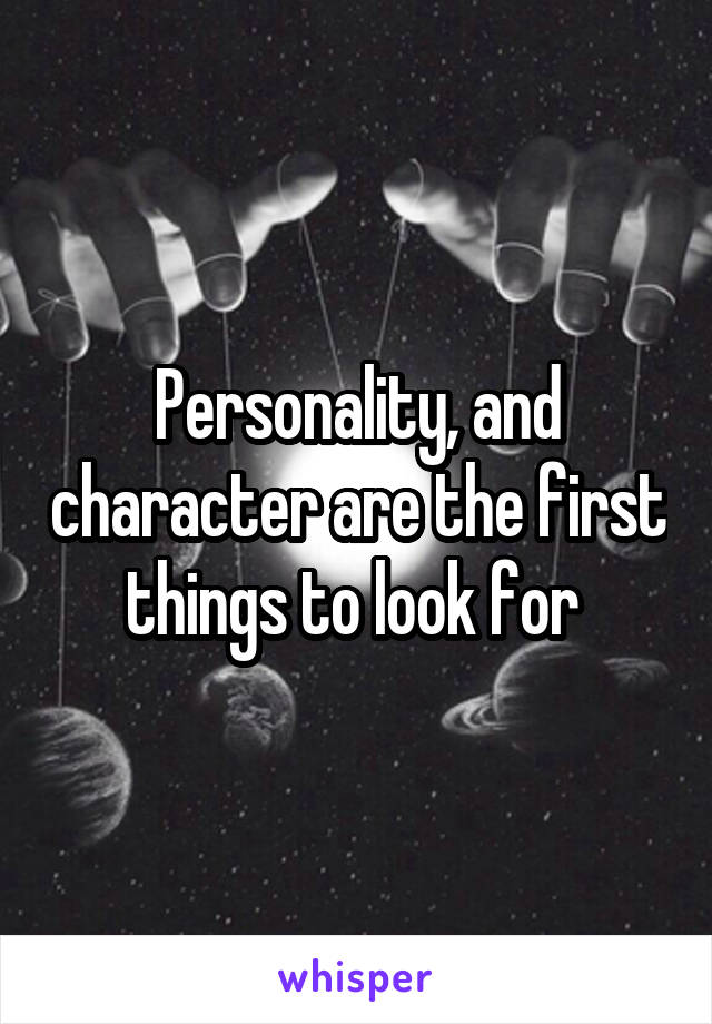 Personality, and character are the first things to look for 