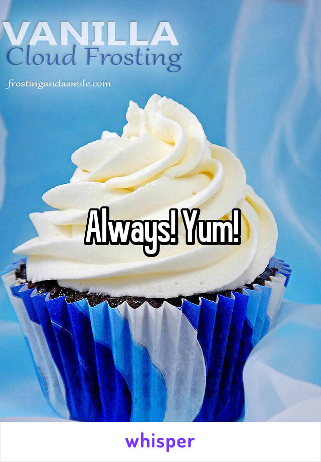 Always! Yum!