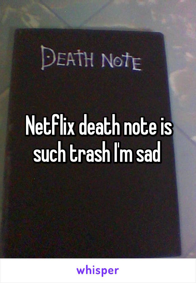 Netflix death note is such trash I'm sad 