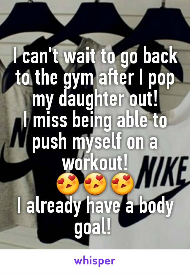 I can't wait to go back to the gym after I pop my daughter out!
I miss being able to push myself on a workout!
😍😍😍
I already have a body goal! 