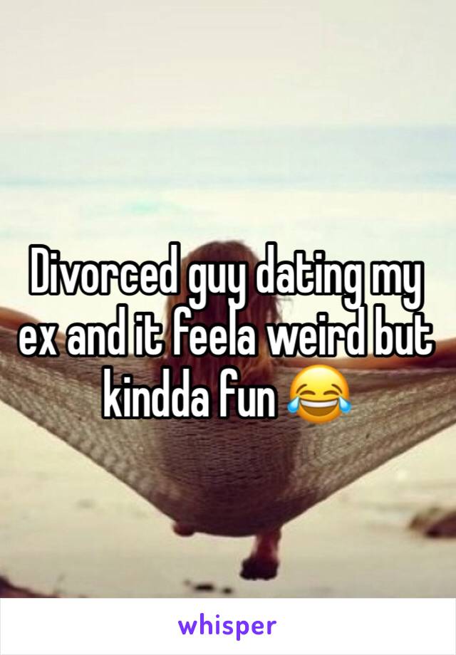 Divorced guy dating my ex and it feela weird but kindda fun 😂