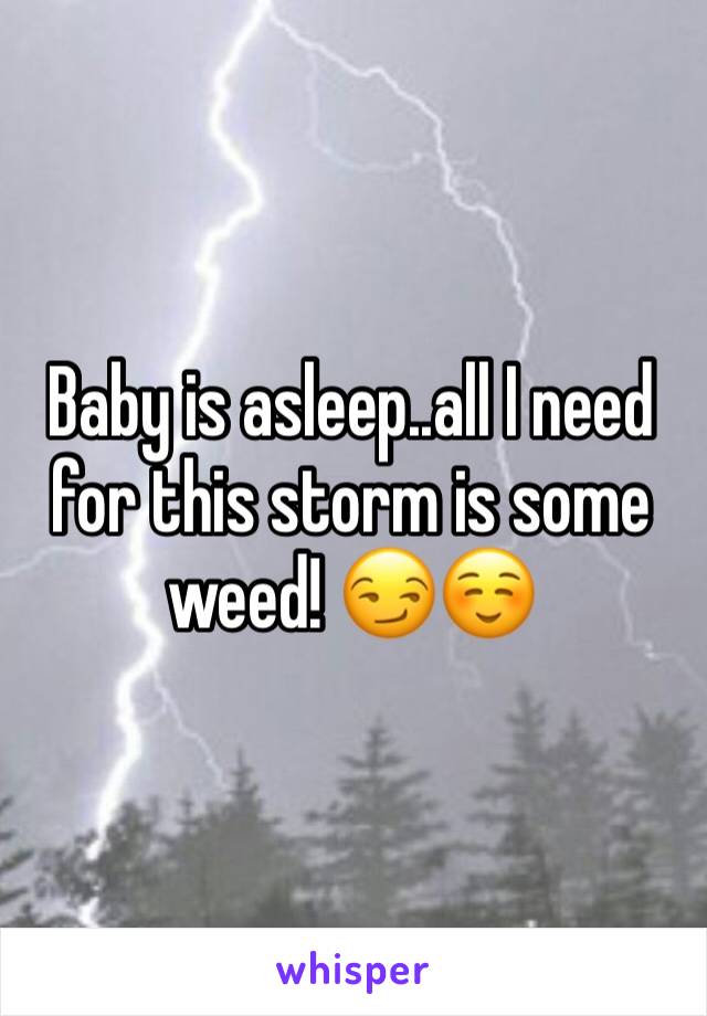 Baby is asleep..all I need for this storm is some weed! 😏☺️