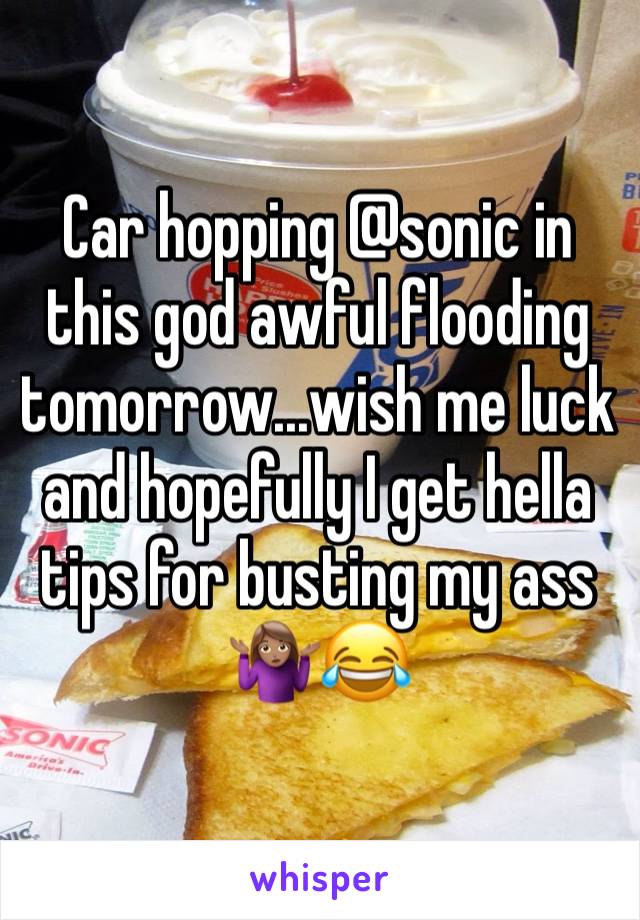 Car hopping @sonic in this god awful flooding tomorrow...wish me luck and hopefully I get hella tips for busting my ass 🤷🏽‍♀️😂