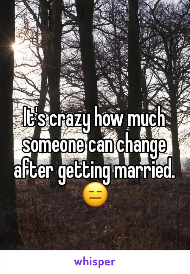 It's crazy how much someone can change after getting married. 😑