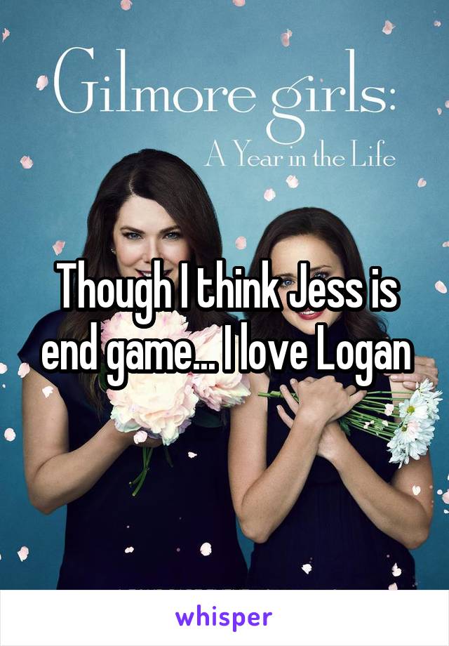 Though I think Jess is end game... I love Logan