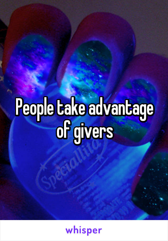 People take advantage of givers