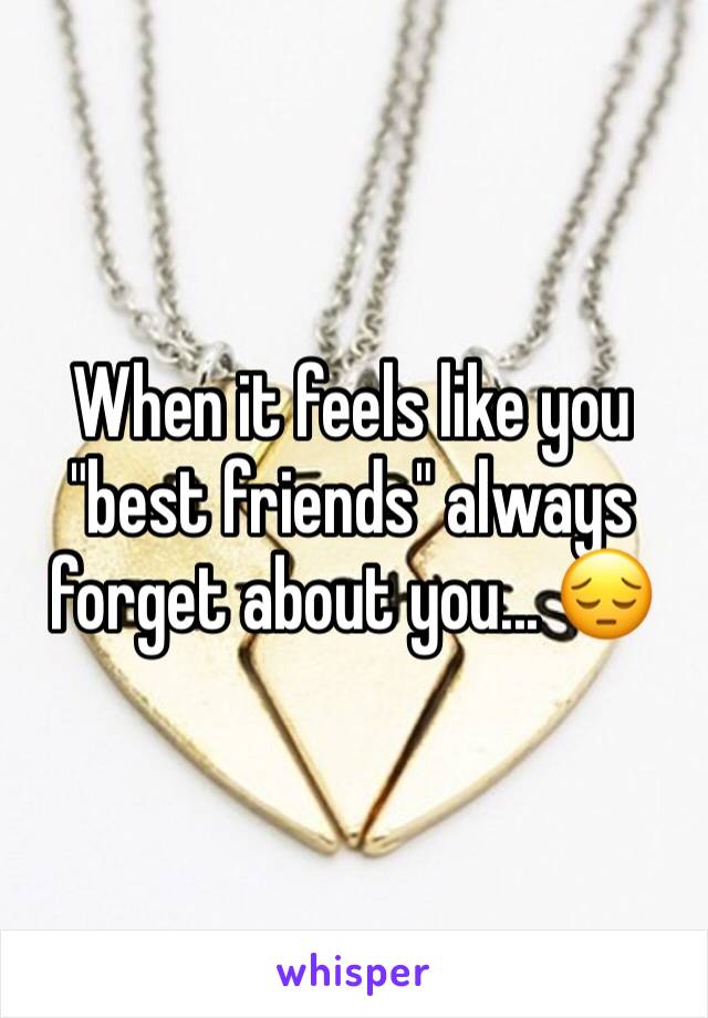 When it feels like you "best friends" always forget about you... 😔