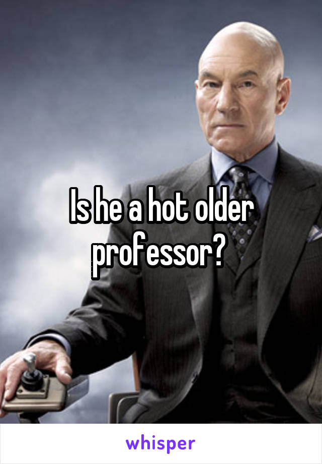 Is he a hot older professor? 