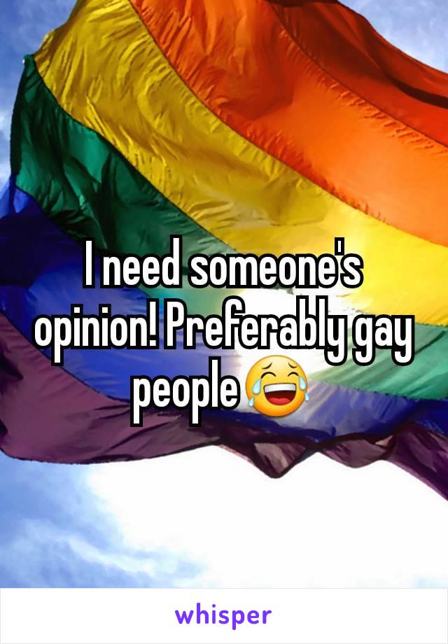 I need someone's opinion! Preferably gay people😂